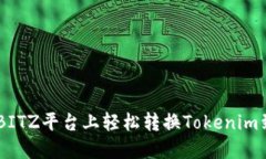 如何在BITZ平台上轻松转换Tokenim到BITZ？