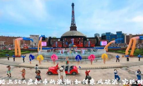 
baioti踏上SEA虚拟币的浪潮：如何乘风破浪，实现财富自由