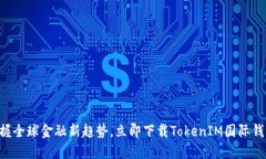 掌握全球金融新趋势，立即下载TokenIM国际钱包！