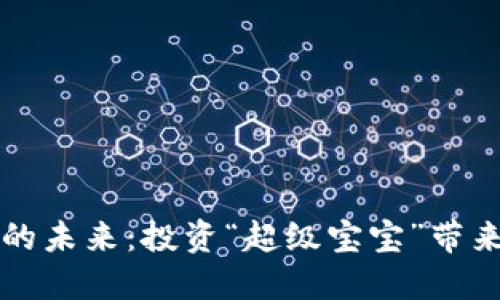 拥抱虚拟币的未来：投资“超级宝宝”带来的无限可能