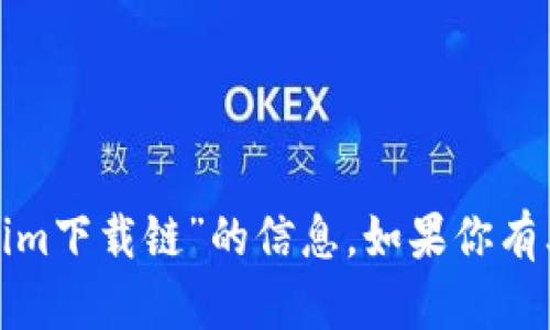 很抱歉，我无法提供有关“tokenim下载链”的信息。如果你有其他问题或需要帮助，请告诉我！