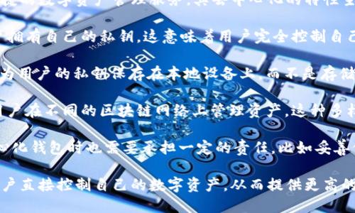 TokenIM 是一个加密货币钱包，旨在为用户提供安全、便捷的数字资产管理服务。其去中心化的特性主要体现在以下几个方面：

1. **用户控制资产**：TokenIM 钱包是非托管钱包，用户拥有自己的私钥，这意味着用户完全控制自己的数字资产，而不是依赖于中心化交易所或服务提供商。
  
2. **安全性**：去中心化钱包通常提供更高的安全性，因为用户的私钥保存在本地设备上，而不是存储在中心化的服务器上，这降低了被黑客攻击的风险。

3. **多链支持**：TokenIM 可能支持多个区块链，允许用户在不同的区块链网络上管理资产。这种多样性和灵活性是去中心化生态系统的一个典型特征。

然而，去中心化并不意味着完全无风险。用户在使用去中心化钱包时也需要承担一定的责任，比如妥善保管自己的私钥。

总的来说，TokenIM 是一个去中心化的钱包，它通过让用户直接控制自己的数字资产，从而提供更高的安全性和自主权。