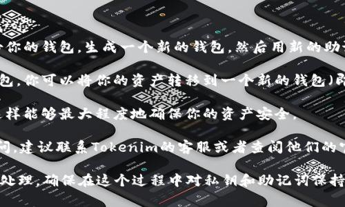 在Tokenim这类基于区块链的钱包服务中，通常助记词是用于生成私钥和钱包地址的重要信息。一旦助记词被创建并与钱包关联，通常无法直接更改或修改。

不过，你可以采取以下一些方法来处理你的助记词：

1. **备份与恢复**：如果你担心当前的助记词安全性不足，可以备份你的钱包，生成一个新的钱包，然后用新的助记词进行备份和恢复。这样做的过程中，你将拥有一个全新的助记词。

2. **转移资产**：如果你希望更换助记词而且仍然想使用现有的钱包，你可以将你的资产转移到一个新的钱包（即使用的新助记词创建的钱包）中。

3. **安全性**：确保你的助记词存储在安全的地方且只有你知道，这样能够最大程度地确保你的资产安全。

4. **联系客服**：如果你对Tokenim的助记词或其他安全问题有疑问，建议联系Tokenim的客服或者查阅他们的官方文档获取帮助。

总之，助记词通常不可更改，但可以通过新钱包和转移资产的方式来处理。确保在这个过程中对私钥和助记词保持高度的安全意识。