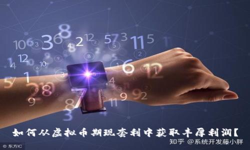 如何从虚拟币期现套利中获取丰厚利润？