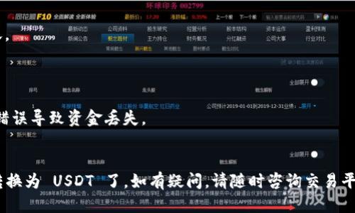 要将 Tokenim 转换为 USDT（或者其他稳定币），您可以按照以下步骤操作：

### 第一步：选择合适的交易平台
首先，确保您选择了一个支持 Tokenim 的交易平台，例如 Binance、Huobi 或其他加密货币交易所。在这些平台注册帐户并完成身份验证。

### 第二步：将 Tokenim 转入您的交易所账户
1. 登录到您选择的交易所账户。
2. 找到“资产”或“钱包”选项。
3. 选择 Tokenim，然后获取您的钱包地址。
4. 使用您的加密钱包或其他途径，将 Tokenim 转入该地址。

### 第三步：在交易平台上进行兑换
1. 转账成功后，前往交易页面。
2. 在交易对中找到 Tokenim/USDT 的交易配对。
3. 输入您想要兑换的 Tokenim 数量，选择限价单或市场单进行交易。
4. 确认交易，稍等片刻，您的 USDT 将出现在您的交易所账户中。

### 第四步：将 USDT 提取到您的钱包
1. 确认 USDT 到账后，回到账户资产页面。
2. 找到 USDT，并选择提取。
3. 输入您要转出 USDT 的钱包地址，确认转账。

### 注意事项
- 交易时请确认手续费和汇率，以免损失。
- 确保您在接收钱包中输入正确的地址，避免错误导致资金丢失。
- 有些平台可能会有提款限制或要求。

完成上述步骤后，您就可以顺利将 Tokenim 转换为 USDT 了。如有疑问，请随时咨询交易平台的客服。