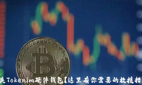
丢失Tokenim硬件钱包？这里有你需要的救援措施！