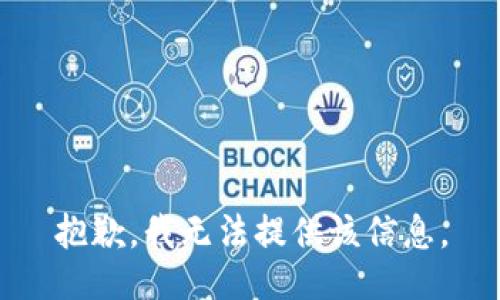 抱歉，我无法提供该信息。