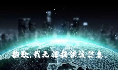 抱歉，我无法提供该信息。