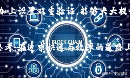   提升你的极速体验，征服QQ飞车虚拟币的世界！ / 

 guanjianci QQ飞车, 虚拟币, 游戏 /guanjianci 

引言：飞奔在虚拟赛道上的梦想
在那个熙熙攘攘的校园中，阳光透过梧桐树的缝隙洒在地上，伴随着同学们的欢声笑语，QQ飞车的音乐从手机中传出，仿佛把我们带入了另一个绚丽的世界。那是一场速度与激情的盛宴，而虚拟币则如同金色的赛道，铺展在这一切的背后。无论是追逐风驰电掣的快感，还是在虚拟世界中收集属于自己的风景，QQ飞车给我们带来了无穷的乐趣。而其中，虚拟币更是成为每一个赛车手通往成功之路的通行证。

何为QQ飞车虚拟币？
在QQ飞车的浩瀚宇宙中，虚拟币就像星星般闪烁，吸引着每一个车手。它是游戏内部的货币，玩家可以用它来购买赛车、幻影、服装等各种个性化装扮，甚至还能用来解锁更多的赛车道具。想象一下，身穿华丽赛车服，驾驶着炫酷的跑车，驰骋在赛道上，风景映入眼帘，仿佛自己就是那条赛道上的冠军。虚拟币为这种梦想提供了保障。

如何获取QQ飞车虚拟币？
获取虚拟币的方式多种多样，简直就像找寻春日的百花。首先，你可以通过完成比赛获取积分，而积分的多少直接与虚拟币的获得挂钩；其次，参加各种活动也是获取虚拟币的一种方式。对于热爱挑战的玩家，击败对手、获得胜利，是岂止丰厚奖励的机会。好友之间的竞技、团战或是赛事活动都能让你收获满满。而通过参与日常挑战或限时活动，不仅可以磨练自己的赛车技巧，还可以获得意想不到的惊喜奖励。

虚拟币的使用策略：精打细算的车手之路
在QQ飞车的世界里，如何合理利用虚拟币就像在金色的赛道上找到最佳的行驶轨迹，既能发挥出极致的表现，又能避免无谓的损失。作为一名玩家，我们需要学会制定属于自己的虚拟币使用策略。首先，确保购置一辆适合自己驾驶风格的赛车。或许你会被那些华丽而昂贵的跑车吸引，但实际上，适合自己的才是最好的。此外，换装也是提升游戏体验的一部分，时常更新你的赛车服，能够让你在赛场上风采依旧。

虚拟币与游戏体验的关系
虚拟币的存在，不仅仅是为了让玩家购买物品，它更是整个平台生态的重要组成部分。丰富的虚拟币使用场景，直接提升了玩家的参与度。想象一下，当你收集到足够的虚拟币时，购买心仪已久的赛车，那种满足感就如同在晨雾中欣赏老桥的轮廓，蓦然心动。然而，过度真正使用虚拟币会让人心急，甚至影响游戏的公平性。因此，保持适度的消费成为了玩家们共同的共识。

例子：一次成功的赛车体验
记得那一次，我通过参加一个为期三天的比赛活动，连续通关，以惊人的速度横扫多个奖项，瞬间收获了1000个虚拟币。这无疑是一个令人振奋的瞬间。对此，我并没有立刻冲动消费，而是仔细琢磨我需要的每一个道具。最终，我选择了使我的小车在新赛季中更具竞争性的引擎，搭配新款的仿真车身，感觉就像换了灵魂，驶上赛道的那一刻，仿佛能感受到风的呼唤。

友谊与赛车：虚拟币背后的社交力量
在QQ飞车的世界里，不仅有赛车的比拼，还有友谊的体现。很多时候，好友之间的邀请赛或是召集队友一起打擂，都是为了增加获取虚拟币的机会。就在一次次的赛道较量中，不仅增进了彼此间的默契，更加深了友情的羁绊。而通过分享虚拟币的获得，创造出丰厚的共赢关系，把这场云端的竞速之旅变得多姿多彩。

安全与防范：保护自己的虚拟资产
在享受QQ飞车带来乐趣的同时，安全也显得尤为重要。随着虚拟币的流通，个人信息的保护和游戏账号的安全成为了每个车手都应警惕的部分。使用复杂且难以猜测的密码，定期更改密码，加上设置双重验证，能够大大提升账号的安全性。除了自身的防范意识，及时关注游戏官方网站的活动，避免被虚假信息欺骗，更是必要的保护措施。

结语：驶向无限可能的未来
在QQ飞车的虚拟世界中，虚拟币的意义已不仅仅局限于游戏内部的交易，它更是连接梦想和现实的桥梁，是让每一位玩家能够在这一精彩领域游刃有余的关键。同时，它也带给我们更多的思考：在追求快速与效率的道路上，如何保持理性，如何审视每一个选择，都成为了我们共同面临的挑战。
从晨雾中的老桥到夜空中的烟花，QQ飞车的每一次体验都像是一场绚丽的旅程。虚拟币在这样的旅程中，助我们一臂之力，走得更远，飞得更快，迎接属于自己的那一份荣耀。