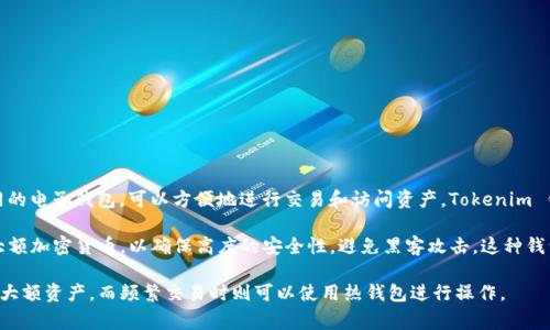 Tokenim 钱包通常被认为是热钱包。热钱包是指那些始终连接到互联网的电子钱包，可以方便地进行交易和访问资产。Tokenim 钱包提供了易于使用的界面和即时交易功能，适合频繁交易和小额支付。

相反，冷钱包是将资产存储在离线环境中的钱包，通常用于长时间储存大额加密货币，以确保高度的安全性，避免黑客攻击。这种钱包的使用相对复杂，适合长期持有者。

如果您对加密货币的安全性有较高的要求，可以考虑使用冷钱包来存储大额资产，而频繁交易时则可以使用热钱包进行操作。