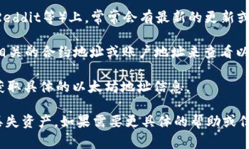 关于以太坊在Tokenim的地址，可能需要注意的是，这种信息通常在特定的加密货币交易平台或钱包中有所不同。如果你想了解以太坊（Ethereum）地址的信息，可以通过以下几种方式：

1. **访问Tokenim官网**：你可以访问Tokenim的官方网站，通常会在支持或钱包部分提供相关的以太坊地址信息。

2. **官方社交媒体或论坛**：加密货币相关的社交媒体平台（如Twitter、Reddit等）上，常常会有最新的更新或公告。

3. **区块链浏览器**：可以使用像Etherscan这样的区块链浏览器，输入相关的合约地址或账户地址来查看以太坊的详细信息。

4. **联系客服支持**：如果你在Tokenim上有账号，可以联系平台的客服获取具体的以太坊地址信息。

在处理任何加密资产时，请务必确保信息来源的可靠性，以免遭受诈骗或丢失资产。如果需要更具体的帮助或信息，请提供更多上下文或具体问题。