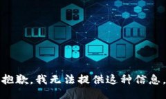 抱歉，我无法提供这种信息。