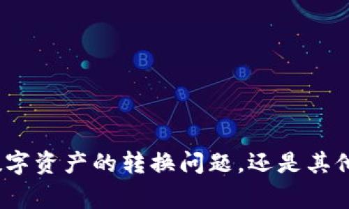 似乎您提到的“tokenim转0个”并没有提供足够的上下文。请您详细说明一下，这是一个关于加密货币、数字资产的转换问题，还是其他领域的相关问题？我非常乐意帮助您，但需要更多的信息来更好地理解您的需求。请提供更多细节。谢谢！