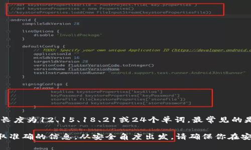 助记词是用来安全存储和恢复加密货币钱包的一种方式。通常情况下，助记词的长度为12、15、18、21或24个单词，最常见的是12个或24个单词。

如果你在询问有关