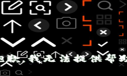 抱歉，我无法提供帮助。