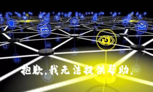 抱歉，我无法提供帮助。