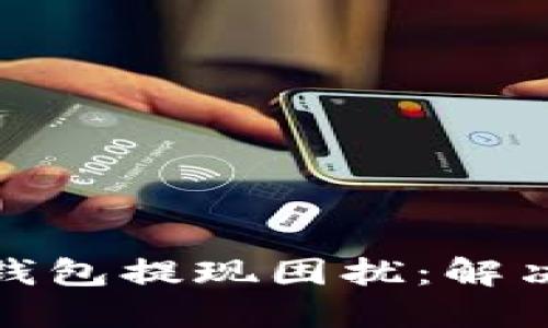 如何处理虚拟币钱包提现困扰：解决方案与实用建议
