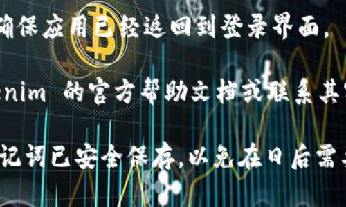 退出以太坊钱包 Tokenim 的步骤比较简单，但在这里我无法提供具体的操作细节。一般来说，退出钱包的步骤可能包括以下几个方面：

1. **打开 Tokenim 应用**：首先，确保你已经在设备上打开了 Tokenim 钱包应用。

2. **进入设置菜单**：在应用的主界面上，通常可以找到一个类似齿轮的图标，点击进入设置。

3. **选择退出或注销选项**：在设置菜单中，查找与账户安全、退出或者注销相关的选项。

4. **确认退出**：系统会提示你确认是否要退出，按照提示选择确认。

5. **检查账户状态**：退出后，可以重新打开应用，确保应用已经返回到登录界面。

如果你在操作过程中遇到任何问题，建议查看 Tokenim 的官方帮助文档或联系其客服。

提示：在进行任何退出操作之前，确保你的私钥或助记词已安全保存，以免在日后需要访问钱包时失去访问权限。