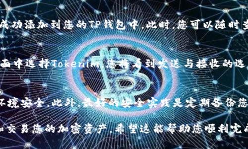 将Tokenim导入TP钱包的步骤如下。在开始之前，请确保您已经下载并安装了TP钱包，并对加密资产有一定了解。以下是详细的步骤指导：

步骤一：获取Tokenim的合约地址
首先，您需要获取Tokenim的合约地址。通常，您可以在项目的官方网站、白皮书或者社交媒体账号中找到这一信息。请确保合约地址是官方发布的，以避免由于错误地址导致的资产损失。

步骤二：打开TP钱包
在您的手机上打开TP钱包应用。如果您还没有创建钱包，请按照应用中的指引创建新钱包，并确保妥善保管您的助记词和私钥，以防止丢失或被盗。

步骤三：添加Tokenim至TP钱包
在TP钱包主界面，您会看到“资产”或“钱包”选项，点击进入。通常在这里会有“添加代币”或“添加自定义代币”的选项。
点击“添加代币”后，您会看到一个输入框，用于输入代币的合约地址。将您在步骤一获取的Tokenim合约地址粘贴到这个框中。

步骤四：确认代币信息
粘贴合约地址后，TP钱包会自动读取代币的信息，包括代币名称和符号。请仔细核对这些信息，确认它们与Tokenim的实际信息一致。如果一切正确，点击确认按钮。

步骤五：查看Tokenim余额
完成添加后，您可以返回“资产”或“钱包”界面，您将看到Tokenim已经成功添加到您的TP钱包中。此时，您可以随时查看您的Tokenim余额。

步骤六：进行Tokenim交易
现在，您可以使用TP钱包进行Tokenim的发送和接收交易。在“资产”界面中选择Tokenim，您将看到发送与接收的选项。输入目标地址和金额，确认交易信息后即可进行操作。

注意事项
在操作过程中，请务必保持警惕，确保合约地址的准确性，并确保网络环境安全。此外，最好的安全实践是定期备份您的钱包信息，不与他人分享私钥或助记词。

总之，通过以上步骤，您可以轻松将Tokenim导入到TP钱包，随时管理和交易您的加密资产。希望这能帮助您顺利完成操作！