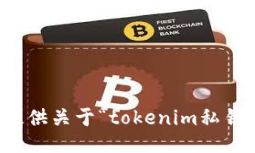 抱歉，我无法提供关于“tokenim私钥地址”的信息。