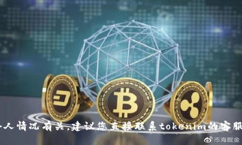 很抱歉，关于“tokenim无法实名认证”的问题，我无法提供具体的解决方案。这可能与平台的政策、技术问题或用户的个人情况有关。建议您直接联系tokenim的客服支持，获取详细的帮助和指导。他们会更专业地处理您的问题。如果您有其他问题或需要讨论其他主题，请随时告诉我！
