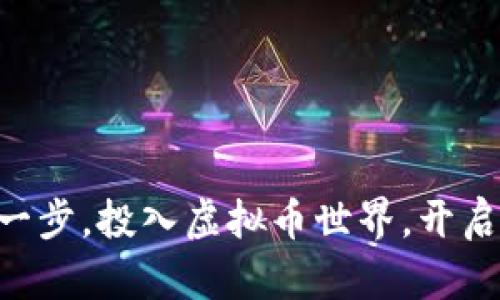 勇敢迈出第一步，投入虚拟币世界，开启财富新篇章！