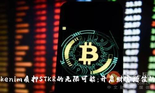 探索Tokenim质押STKR的无限可能：开启财富增值的新篇章