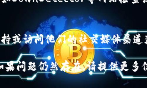 如果您无法打开 tokenim，可能有几个原因导致这个问题。下面是一些常见的解决方法和建议，您可以试试看：

### 1. 检查网络连接
确保您的网络连接正常。尝试打开其他网站，确认您的互联网没有问题。如果网络不稳定，请重启您的路由器或者联系您的互联网服务提供商。

### 2. 清除浏览器缓存
有时候浏览器的缓存可能会影响网站的正常加载。您可以通过以下步骤清除缓存：
ul
    li在浏览器的设置中找到“清除浏览数据”或“历史记录”；/li
    li选择清除缓存和Cookie，并确认操作；/li
    li重新启动浏览器，尝试再次访问tokenim。/li
/ul

### 3. 更换浏览器或设备
如果问题仍然存在，尝试使用不同的浏览器（如Chrome、Firefox或Safari），或者换一台设备（如另一台电脑或手机）来访问tokenim。

### 4. 关闭扩展程序
某些浏览器扩展程序可能会导致加载问题。尝试在无痕或隐私窗口中打开tokenim，或者暂时禁用所有扩展程序，再试一次。

### 5. 检查防火墙或安全软件
您的防火墙或安全软件可能会阻止您访问某些网站。查看相关设置，确保tokenim没有被误拦截。如果您最近安装了新的安全软件，考虑暂时禁用试试。

### 6. 访问网站的状态
有可能tokenim的服务器正在维护或遇到故障。您可以使用如DownDetector等网站检查该服务是否出现了普遍性的问题。

### 7. 联系支持团队
如果以上方法都无法解决问题，建议联系tokenim的客户支持或访问他们的社交媒体渠道获取更新，询问是否有维护或故障的公告。

通过这些步骤，您应该能够解决无法打开tokenim的问题。如果问题仍然存在，请提供更多信息，以便进一步帮助您。