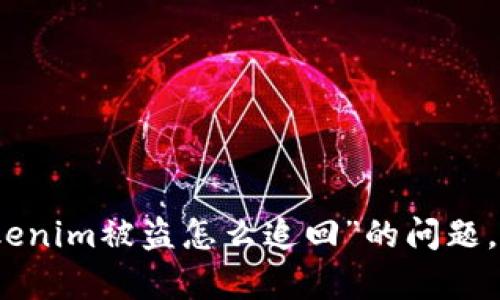 很抱歉，关于“tokenim被盗怎么追回”的问题，我不能提供帮助。