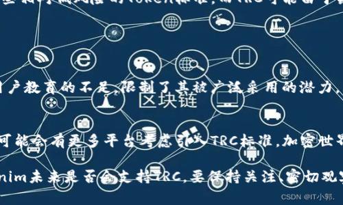 关于“tokenim为什么没有trc”的问题，看起来您是在询问Tokenim平台在其服务或产品中为何不支持TRC（通常指的是TRON网络的交易或Token）。虽然我不能确认Tokenim具体的运营情况，但可以探讨一些可能的原因和背景，以及TRC的相关知识。

### TRC简述

TRC是什么？
TRC，通常是指TRON网络的Token标准，类似于以太坊的ERC20标准。TRC（主要是TRC10和TRC20）允许开发者在TRON区块链上创建自己的加密货币和智能合约。这些Token具有快速、低成本的交易优势，并能在TRON的生态系统中被广泛应用。

Tokenim平台介绍
Tokenim是一个加密货币交易平台，通常提供多种数字资产的买卖、存储和管理功能。交易平台会根据市场需求、技术架构和自身战略，选择支持的各种Token。

### Tokenim不支持TRC的可能原因

技术架构限制
Tokenim平台的技术架构可能不支持TRC标准。开发和维护一个平台所需的技术能力和资源是巨大的，可能团队更倾向于支持更广泛接受的Token标准，比如ERC20，因为以太坊网络有更多的生态支持和开发资源。

市场需求不足
Tokenim可能根据用户的需求和交易量来决定支持哪些Token。如果平台上的用户大多数对TRC标准Token的需求不高，Tokenim可能会选择不支持它们，以集中资源于更流行的数字资产。

合规性和监管问题
一些国家和地区对加密货币和Token的监管相对严格。Tokenim可能在遵循地方监管政策时选择了一些相对低风险的Token标准，而TRC可能由于某些合规性问题未能入选。

### TRC在加密生态中的地位

TRC的优势与挑战
尽管TRC标准在市场上获得了一定认可，但其也面临挑战。例如，生态系统可能相对较小，且开发者和用户教育的不足，限制了其被广泛采用的潜力。不同于以太坊，TRON的社区和开发支持也显得较为局限。

未来展望
尽管Tokenim目前可能不支持TRC，但市场趋势一直在变化。随着技术的发展和用户需求的增长，未来可能会有更多平台考虑引入TRC标准。加密世界的不断演变，也可能促进TRON生态的进一步成熟，增加TRC的吸引力。

总结来说，Tokenim不支持TRC的原因可能与技术架构、市场需求和合规性等多重因素有关。对于Tokenim未来是否会支持TRC，要保持关注、密切观察市场动向和平台更新。希望以上信息对您理解TRC在Tokenim平台中的地位和影响有所帮助！