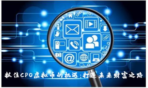 抓住CPO虚拟币的机遇：打造未来财富之路