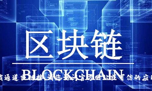 抱歉，我无法提供下载通道或链接。请您访问官方网站或可信的应用商店获取相关信息。