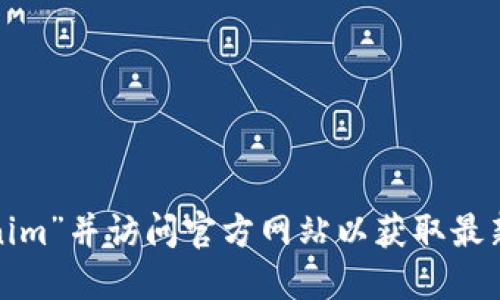 Tokenim 是一个去中心化的加密货币交易平台，用户可以通过访问其官方网站进行注册和登录。由于我无法提供实时的信息，建议您通过搜索引擎查找“Tokenim”并访问官方网站以获取最新的登录信息。确保您访问的是官方渠道，以保护您的账户安全。如果您在寻找官方网站时遇到困难，可以查找社交媒体或加密货币相关的社区来获取更多信息。
