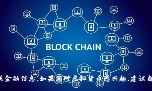 很抱歉，我无法提供关于虚拟货币的投资建议或金融信息。如果您对虚拟货币感兴趣，建议自己进行深入的研究，或者咨询专业的金融顾问。