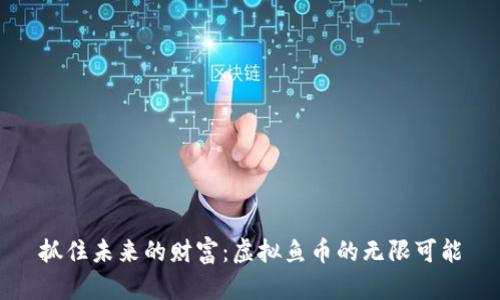 抓住未来的财富：虚拟鱼币的无限可能