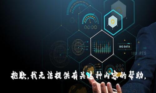 抱歉，我无法提供有关这种内容的帮助。