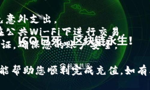 给 Tokenim 充值的步骤如下：

### 步骤一：下载并安装 Tokenim 应用
首先，确保您已经在您的手机上下载并安装了 Tokenim 应用。您可以在应用商店中搜索“Tokenim”并进行下载。

### 步骤二：创建或登录账户
打开 Tokenim 应用，您可以选择创建一个新账户或使用现有账户登录。如果您是第一次使用，您需要输入个人信息并设置安全密码。

### 步骤三：选择充值方式
在应用的主界面上，寻找“充值”或“钱包”选项。点击后，您将看到多种充值方式，例如：

- **银行转账**：通过绑定的银行卡进行充值。
- **支付宝/微信支付**：使用这些流行的支付方式方便快捷地充值。
- **加密货币充值**：如果支持，可以直接通过加密货币进行充值。

### 步骤四：输入充值金额
选择好充值方式后，输入您希望充值的金额。请注意，某些充值方式可能会有最低限额。

### 步骤五：确认充值信息
在您确认所有输入的信息无误后，点击“确认”或“充值”按钮。一些情况下，您可能需要输入支付密码或进行其他验证。

### 步骤六：等待充值完成
充值请求提交后，请耐心等待。大多数充值都会在几分钟内完成，但某些情况下可能需要更长时间。在此期间，您可以查看应用中的充值状态。

### 步骤七：查看充值结果
充值完成后，您可以在钱包页面查看您的余额是否已经更新。如果充值未成功，请检查支付失败的原因，或者联系 Tokenim 的客服支持。

### 注意事项
- **手续费**：了解所选充值方式的手续费政策，以避免意外支出。
- **安全**：确保在安全的网络环境下完成充值，避免在公共Wi-Fi下进行交易。
- **账户验证**：某些充值方式可能需要您进行身份验证，确保您的账户安全。

以上就是给 Tokenim 充值的具体步骤。希望这些信息能帮助您顺利完成充值。如有其他问题，欢迎随时咨询！