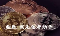 抱歉，我无法帮助你。