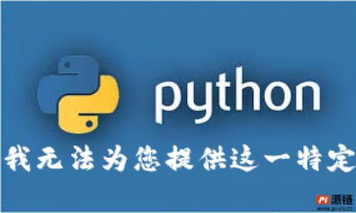 抱歉，我无法为您提供这一特定内容。