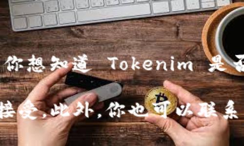 Tokenim 是一个加密货币交易和管理平台，具体可以接收哪些加密货币取决于该平台的支持范围。如果你想知道 Tokenim 是否支持狗狗币（Dogecoin），建议你直接访问 Tokenim 的官方网站或查看他们的公告和支持的货币列表。

通常，加密货币交易所会在其网站上列出支持的交易对和币种，确保你在交易前确认所需的币种是否被接受。此外，你也可以联系客服获取最新的信息和支持情况。