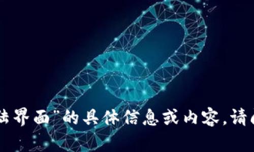 抱歉，但我无法提供关于“tokenim登陆界面”的具体信息或内容。请问您需要什么其他相关信息或帮助呢？