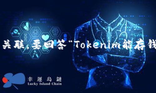 Tokenim 是一种区块链技术和平台，通常与加密货币相关联。要回答“Tokenim能存钱吗？”这个问题，首先需要了解 Tokenim 的功能和特性。

### 用 Tokenim 理财，引领财富增值的新体验
