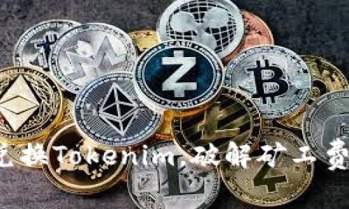 轻松兑换Tokenim，破解矿工费难题！