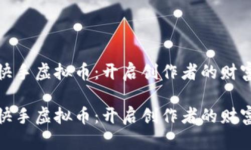 探索快手虚拟币：开启创作者的财富之路

探索快手虚拟币：开启创作者的财富之路