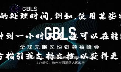 转移Hubit的资产到Tokenim所需的时间通常取决于多个因素，包括但不限于：

1. **区块链网络的拥堵情况**: 如果相关区块链网络（如Ethereum, Binance Smart Chain等）比较拥堵，交易确认时间可能会延长。

2. **交易确认次数**: 有些平台为了安全原因，会要求一定的交易确认次数，这会影响整体转账时间。

3. **所选的转账方式**: 有些转账方式可能需要更长的处理时间。例如，使用某些特定的区块链桥接服务时，可能会增加额外的等待时间。

一般来说，从Hubit转入Tokenim的过程可能需要几分钟到一小时不等。您可以在转账过程中查看交易状态，以获得更准确的预计时间。

建议您在实际操作前，仔细阅读Hubit和Tokenim的官方指引或支持文档，以获得更具体的信息和步骤，确保顺利完成转账。