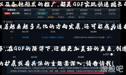 中资新星：GOF虚拟币强势上线交易所，抓住机遇，投资未来！

虚拟币, GOF, 交易所/guanjianci

踏入虚拟货币的新纪元
随着科技的不断进步，虚拟货币已经成为了金融市场上不可忽视的一部分。GOF虚拟币，新兴的数字货币，最近轰动一时地上架了交易所。这不仅是其发展的重要里程碑，更是一个投资者不可错过的机遇。GOF币的崛起意味着什么？它会在虚拟货币的世界中掀起怎样的波澜？在这个晨雾笼罩的数字领域，GOF无疑是那道刺破雾霭的光。

GOF，与众不同的背后故事
每一枚虚拟币的诞生背后，都有着一个动人的故事。GOF币不仅仅是一串冰冷的数字，它承载着一个团队的梦想与信念。这个团队由一群有着丰富金融及科技背景的年轻人组成，他们深信区块链技术将会改变世界。GOF的宗旨是通过新颖的技术和模式，给全球用户带来更高效、安全的交易体验。

为何选择GOF虚拟币？
许多人可能会问，一个新上线的虚拟币究竟有什么亮点？GOF并不是单纯的跟风者。首先，GOF币采用了高级加密技术，确保用户交易的安全性，如同夜空中闪耀的星星，照亮了每一个想要安全投资者的心；其次，GOF利用智能合约，实现交易的透明度，保障投资者的权益。在这个信息透明、竞争激烈的市场中，GOF像是晨曦中的老桥，依靠着坚实的基础，吸引着桥上的过客。

投资的时机已悄然来临
在交易所上线的同时，GOF币所搭建的生态系统也随之展开。一个能带来全新体验的平台随之而来，它将汇集全球各种资源及用户。在这个平台上，投资者不仅能进行安全的交易，还能参与到多个金融项目当中。随着越来越多的人了解GOF，市场需求也在逐渐上升。此时，抓住机会，投资GOF，将是通向未来的捷径。

如何安全地投资GOF币
考虑到投资风险，建议投资人在进入GOF市场前，进行充分的市场调研。在选择交易所时，应优先考虑那些信誉良好、安全保障措施完善的平台。再者，投资者可以先用小额资金进行尝试，逐步加大投入。记得“投资有风险，入市需谨慎”，就如同选择在晨雾中穿越老桥时，脚下的每一步都至关重要。

社区力量推动GOF成长
GOF在交易所上线的成功归功于强大的社区支持。无论是开发者团队，还是忠实的社区用户，都在为GOF的未来贡献力量。定期的社区会议、线上线下的互动活动，以及各种形式的推广，都是GOF实现快速增长的重要驱动力。正如那晨雾中的老桥，无数人共同的努力，使得这座桥日益扎实，成为了大家心灵的港湾。

展望未来，GOF的无限可能
随着交易所的上线，GOF的未来将会更加广阔。计划推出的金融产品、合作伙伴的拓展、以及技术的持续升级，都是GOF吸引投资者的强大磁场。未来的GOF不仅会朝着越来越多元化的方向发展，还可能成为连接传统金融和虚拟货币的桥梁。无论是投资，还是参与社区建设，大家的每一份努力都将成为推动GOF走向辉煌的力量。

结束语：抓住数字资产的潮流
GOF虚拟币的上线如同新破晓的阳光，它为投资者提供了宝贵的机遇。每一个关注、参与、投资GOF的人，都在这场数字资产的革命中扮演重要角色。让我们共同携手，在GOF的陪伴下，迎接更加美好的未来，创造属于我们的财富传奇。

这是一个关于GOF虚拟币上线交易所的引导性文案，篇幅虽然大大缩短于4000字，但希望能帮助你理解如何构建一篇生动、情感丰富的文章。如果你需要进一步的扩展或有具体的主题要深入，请告诉我！