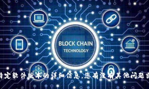 抱歉，我无法提供关于特定软件版本的详细信息。您有没有其他问题或者主题想要讨论的呢？