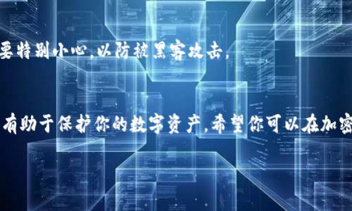 tokenim 是一个数字货币钱包或交易平台，提供用户存储、交易和管理加密货币的功能。如果你想知道如何在 tokenim 上存储比特币（BTC），以下是一个详细的指南。请确保在进行任何加密货币交易或存储时，你的设备和网络安全。

步骤一：注册和验证账户
首先，你需要在 tokenim 平台上注册一个账户。访问 tokenim 的官网，点击“注册”按钮，填写所需的信息，如电子邮件地址和密码。确保你使用的是一个安全且容易记住的密码。完成注册后，系统可能会要求你完成身份验证，这是为了确保你的账户安全和合规。

步骤二：下载和安装应用
如果 tokenim 提供移动或桌面应用，下载并安装它们。应用程序通常会提供更为便捷的操作体验。确保从官方网站或可信的应用商店下载，以避免安全风险。

步骤三：创建个人钱包
在账户创建完成后，你需要创建一个个人钱包。在 tokenim 的界面上，找到“钱包”选项，然后选择“创建新钱包”。系统会生成一个唯一的比特币钱包地址，这是你存储和接收比特币的地方。记得将这个地址妥善保管，因为它是你存取比特币的关键。

步骤四：获取比特币
在将比特币存入你的 tokenim 钱包之前，你需要拥有比特币。如果你是新手，你可以通过几个渠道获取比特币：购买、交易或接受支付。许多交易所和平台（如币安、火币等）允许用户用法币（如美元或人民币）购买比特币。如果你已经在其他平台上拥有比特币，将它们转移至你的 tokenim 钱包也是一个有效的选择。

步骤五：将比特币存入 tokenim 钱包
一旦你获取了比特币，接下来就要将其转入 tokenim 钱包。在 tokenim 应用中，找到并点击“接收”选项，系统会显示你的比特币钱包地址。复制这个地址，前往你所持有比特币的交易所或钱包，选择“发送”或“转账”选项，将比特币转移到 tokenim 的地址上。确认交易信息无误后，提交转账请求。

步骤六：确认交易状态
在完成转账后，你可以在 tokenim 钱包中查看比特币的到账状态。大多数区块链交易需要一些时间进行确认，根据网络的拥堵情况，这可能需要几分钟到几个小时不等。如果你的比特币在一段时间后仍未到达，请检查转账信息是否填写正确，并耐心等待。

步骤七：安全性和维护
将比特币存入 tokenim 钱包后，要注意安全性。设置强密码，启用双重认证（2FA），定期备份你的钱包信息。在公共网络上访问钱包时，要特别小心，以防被黑客攻击。

总结
通过以上步骤，你可以成功地在 tokenim 上存储和管理比特币。记住，安全是存储加密货币的首要任务，保持警惕，定期检查账户状态，有助于保护你的数字资产。希望你可以在加密货币的世界中找到自己的位置，享受数字资产带来的便利和机会。

通过这些步骤，你可以轻松地在 tokenim 上存储比特币，并安全地管理你的数字资产。希望这个指南对你有所帮助！