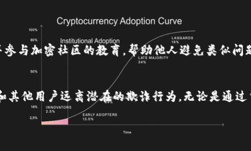 举报一个 TokenIm 地址通常涉及到几个步骤，具体取决于您想要举报的内容（例如欺诈、盗窃等）。虽然我不能提供具体的举报链接或服务，但我可以为您概述一般的流程。

1. 收集证据
在举报之前，确保您已经收集了充分的证据。包括以下内容：
ul
    li相关的交易记录，能够显示出您与该地址的互动情况。/li
    li任何与诈骗或不当行为相关的通讯记录，例如邮件或聊天截图。/li
    li有关该地址相关活动的详细描述，包括您是如何发现问题的。/li
/ul

2. 确定举报对象
确定您要举报的对象，例如：
ul
    li数字货币交易所：如果您在某个交易所遭遇了问题，可以查看该交易所的支持页面，寻找举报或帮助的选项。/li
    li区块链分析公司：一些公司专门追踪和举报加密货币的欺诈活动。/li
    li法律机关：如果您认为该地址涉及严重违法行为，可以选择向当地警方或网络犯罪部门举报。/li
/ul

3. 提交举报
根据您选择的举报对象，您需按照其规定的方式提交举报信息。通常包括：
ul
    li填写在线表单或发送电子邮件。/li
    li提供您收集的证据。/li
    li确保联系方式的准确性，以便他们在需要时可以联系您。/li
/ul

4. 跟进举报
举报后，您可以定期跟进以获取进展。很多情况下，处理举报可能需要时间，因此请保持耐心。

5. 增强自我保护意识
在举报他人的同时，也要增强自己的保护意识。确保您的钱包安全，警惕各种形式的网络欺诈，并参与加密社区的教育，帮助他人避免类似问题。

总结
举报 TokenIm 地址的过程需要细致的准备和谨慎的执行。通过正确的步骤，您可以帮助自己和其他用户远离潜在的欺诈行为。无论是通过交易所、法律机构，还是区块链分析服务，确保提供清晰而全面的信息将使您的举报更具说服力。

请根据您的具体情况，咨询专业人士或相关机构以获得更为准确的信息。