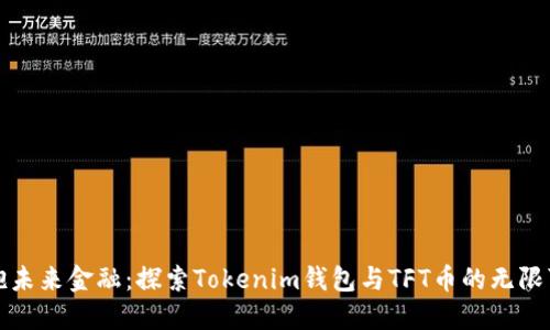拥抱未来金融：探索Tokenim钱包与TFT币的无限可能